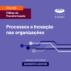 Trilha de transformação: Processos e Inovação nas organizações