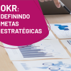 OKR: definindo métricas estratégicas