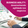 Business Agility: desenvolvendo agilidade nos negócios